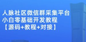 最新人脉社区微信群采集平台零基础开发教程-个人经验技术分享