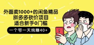 外面卖1000+的闲鱼精品，拼多多砍价项目新手零门槛，每个号日利润40+-个人经验技术分享