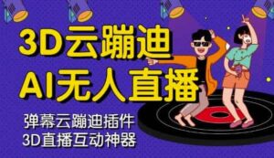 云蹦迪怎么赚钱,3D卡通破解版云蹦迪AI无人直播,有详细操作视频教程-个人经验技术分享