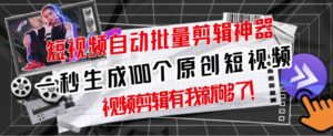 原创短视频自动一键批量剪辑，每秒生成100个原创短视频-个人经验技术分享