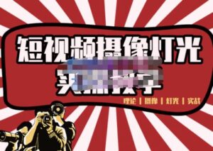 短视频摄像灯光实战教学，这个是拍短视频的必看课程-个人经验技术分享