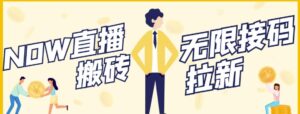 NOW直播搬砖无限拉新项目每个号2-5块钱每天稳定50+-个人经验技术分享