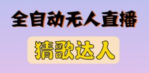全自动无人直播猜歌达人项目-个人经验技术分享