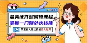 最美证件照精修教程,掌握一门赚钱的副业-个人经验技术分享