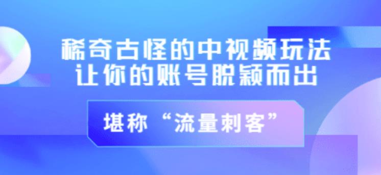 不讲李·稀奇古怪的冷门中视频冷门玩法，让你的账号脱颖而出，成为流量刺客！（图文+视频）