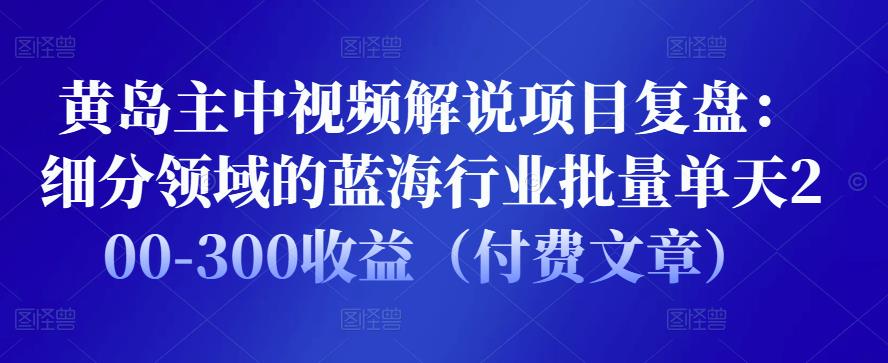 中视频解说项目复盘：细分领域的蓝海行业批量单天200-300收益（付费文章）