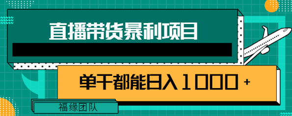 直播带货暴利项目，超级好用的玩法，单干都能实现日入1000+【视频教程】