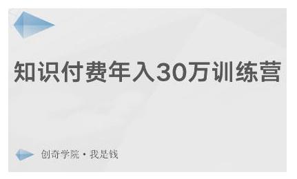 知识付费项目年赚30万训练营：低成本大收益，只需1部手机+1台电脑：创奇学院·