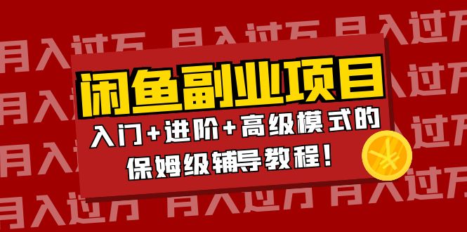 闲鱼无货源项目月入过万：入门+进阶+高级模式的保姆级辅导教程！