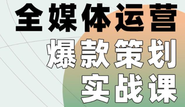 图片[1]-全媒体运营爆款策划实战课，全案例手把手带练，能陪你一起跑的策划私教课
