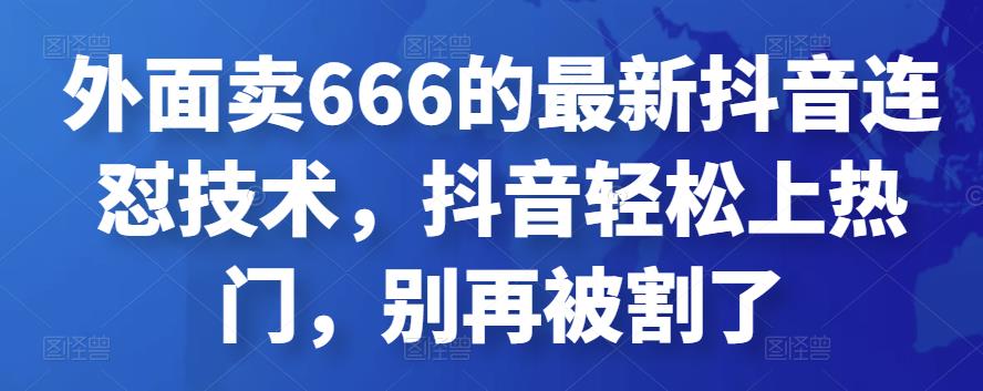 图片[1]-外面卖666的最新抖音连怼技术，抖音轻松上热门，别再被割了