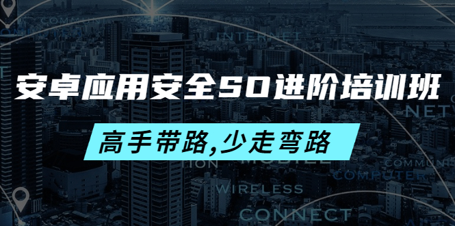 图片[1]-安卓应用安全SO进阶培训班：高手带路,少走弯路-价值999元