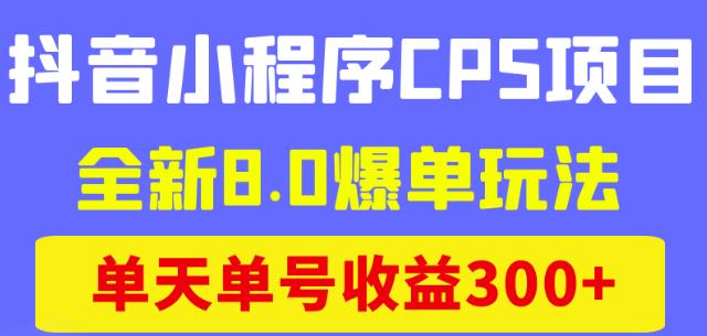 图片[1]-抖音小程序CPS项目，全新8.0爆单玩法，单天单号收益300+