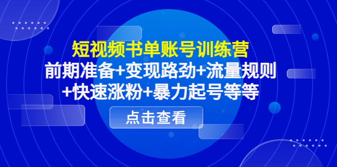 图片[1]-短视频书单账号训练营，前期准备+变现路劲+流量规则+快速涨粉+暴力起号等等