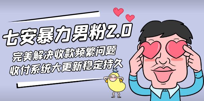 七安暴力男粉2.0 完美解决收款频繁问题 收付系统大更新稳定持久(教程+素材)