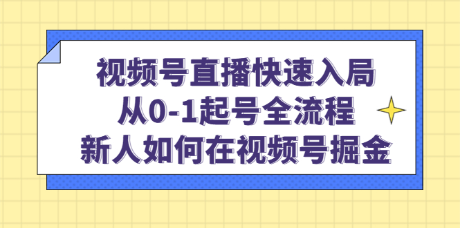 图片[1]-视频号直播快速入局：从0-1起号全流程，新人如何在视频号掘金！