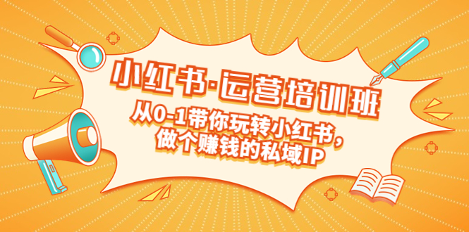 重磅来袭：小红书·运营培训班：从0-1带你玩转小红书，做个赚钱的私域IP-小米资源网