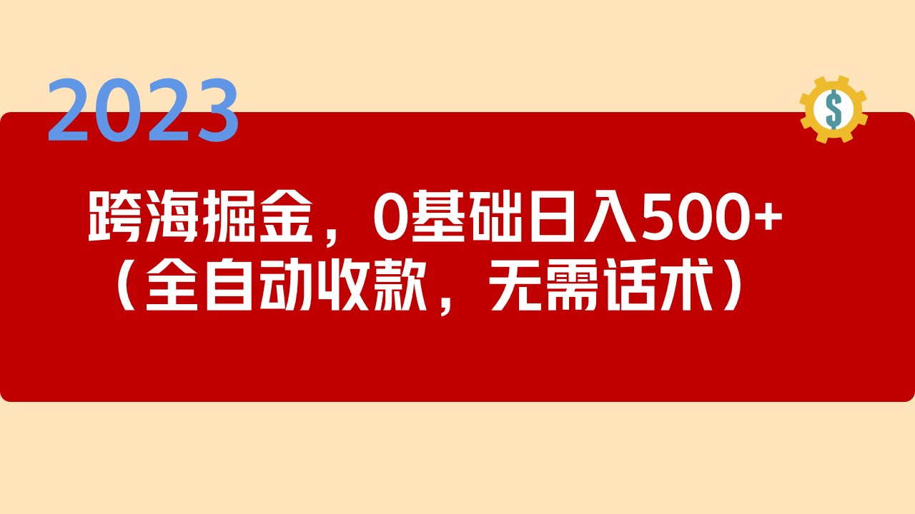 图片[1]-2023跨海掘金长期项目，小白也能日入500+全自动收款 无需话术