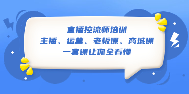 图片[1]-直播·控流师培训：主播、运营、老板课、商城课，一套课让你全看懂-阿灿说钱