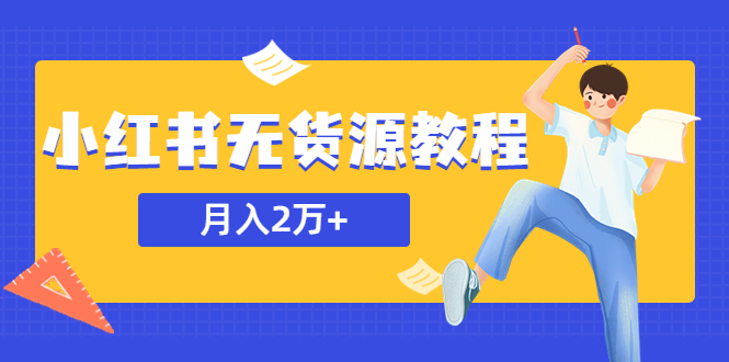 某网赚培训收费3900的小红书无货源教程，月入2万＋副业或者全职在家都可以