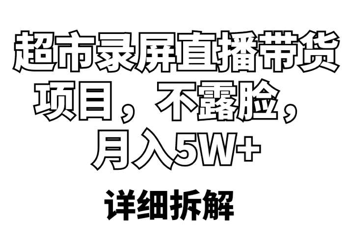 超市录屏直播带货项目，不露脸，月入5W+（详细拆解）