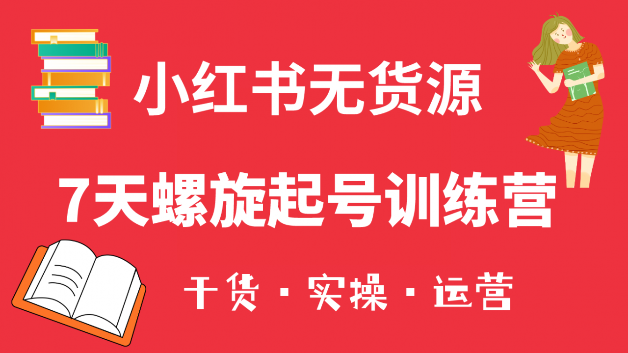 图片[1]-小红书7天螺旋起号训练营，小白也能轻松起店（干货+实操+运营）-阿灿说钱