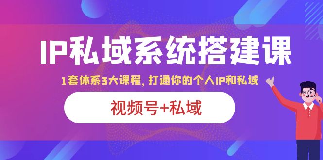 图片[1]-IP私域系统搭建课|视频号+私域|打通个人IP私域|体系3大课程-阿灿说钱