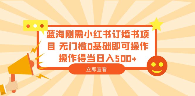 图片[1]-蓝海刚需！小红书订婚书项目，0基础操作，日入500！-阿灿说钱