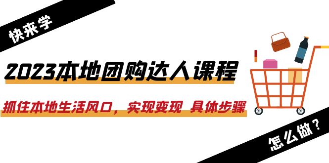 图片[1]-2023本地团购达人课程：抓住本地生活风口，实现变现 具体步骤（22节课）-阿灿说钱