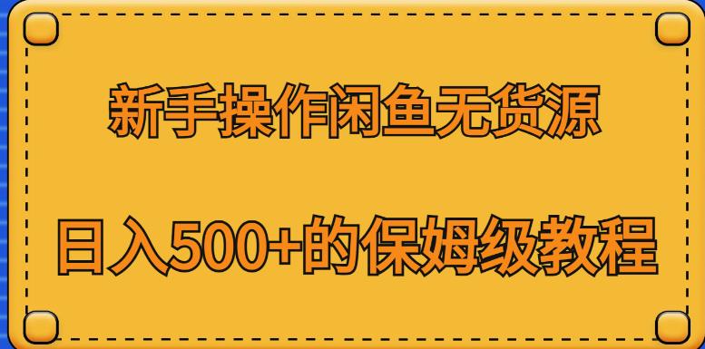 新手操作闲鱼无货源，日入500 的保姆级教程【揭秘】