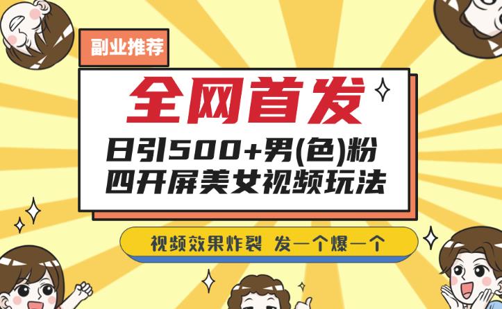 全网首发，日引500 男粉美女视频四开屏玩法，发一个爆一个【揭秘】