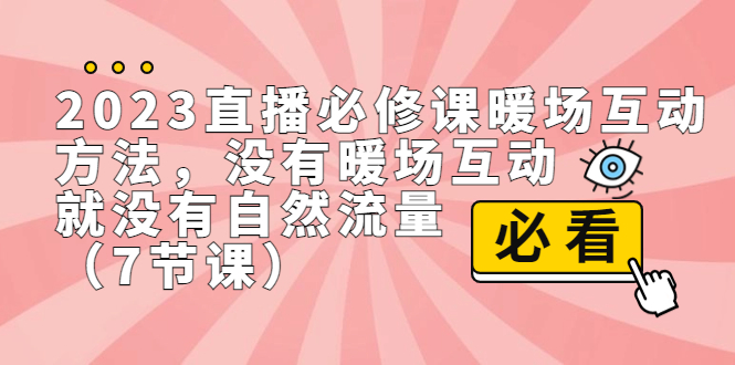 图片[1]-2023直播·必修课暖场互动方法，没有暖场互动，就没有自然流量（7节课）-阿灿说钱