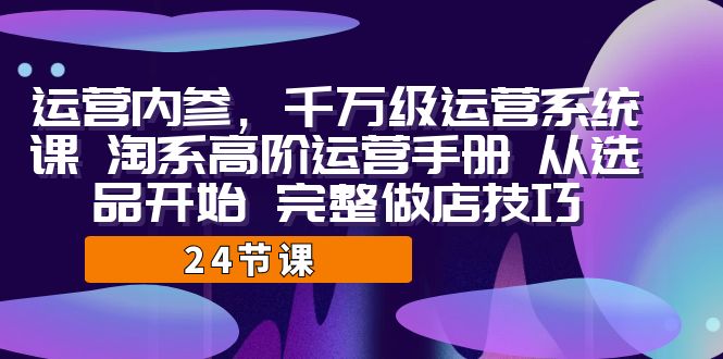 图片[1]-淘宝高阶运营手册：千万级运营系统课，完整教你从选品开始做店技巧！-阿灿说钱