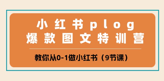 图片[1]-小红书 plog爆款图文特训营，教你从0-1做小红书（9节课）-个人经验技术分享