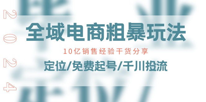图片[1]-全域电商-粗暴玩法课：10亿销售经验干货分享！定位/免费起号/千川投流-个人经验技术分享