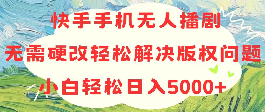 图片[1]-快手手机无人播剧，无需硬改，轻松解决版权问题，小白轻松日入5000+-个人经验技术分享