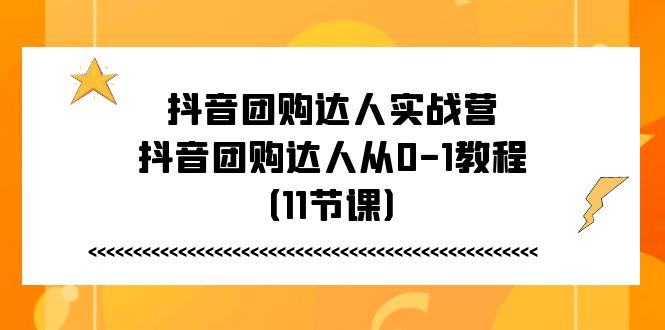 图片[1]-抖音团购达人实战营，抖音团购达人从0-1教程（11节课）-个人经验技术分享