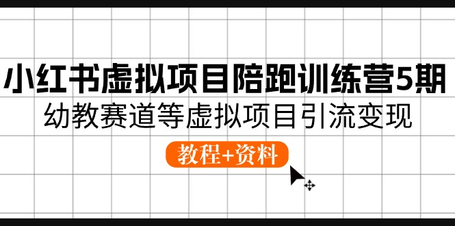 图片[1]-小红书虚拟项目陪跑训练营5期，幼教赛道等虚拟项目引流变现 (教程+资料)-个人经验技术分享