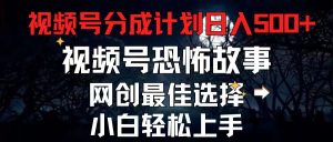 2024最新视频号分成计划，每天5分钟轻松月入500+，恐怖故事赛道-个人经验技术分享