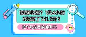 被动收益?1天4小时,3天搞了741.2元?这个玩法目前是风口!-个人经验技术分享