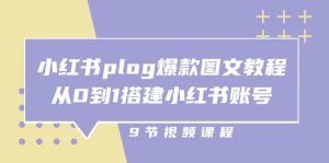 小红书 plog-爆款图文教程,从0到1搭建小红书账号(9节课)-个人经验技术分享