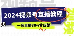 2024年视频号直播课程:视频号如何挣钱详细教学,一场直播30wan营业额(37节)-个人经验技术分享