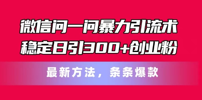 图片[1]-微信问一问暴力引流术，稳定日引300+创业粉，最新方法，条条爆款【揭秘】-个人经验技术分享
