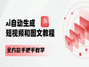 AI自动生成短视频和图文课程,全方位手把手教学-个人经验技术分享