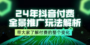 24年抖音付费 全景推广玩法解析,带大家了解付费的整个变化 (9节课)-个人经验技术分享