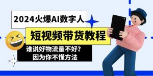 2024火爆AI数字人短视频带货教程,谁说好物流量不好?因为你不懂方法-个人经验技术分享