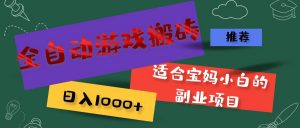 全自动游戏搬砖,日入1000+ 适合宝妈小白的副业项目-个人经验技术分享