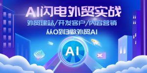 AI 闪电外贸实战:外贸建站/开发客户/内容营销/从0到3做外贸AI-更新至75节-个人经验技术分享