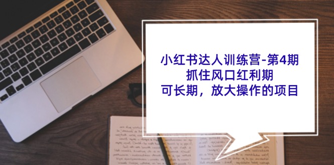 图片[1]-小红书达人训练营-第4期：抓住风口红利期，可长期，放大操作的项目-个人经验技术分享