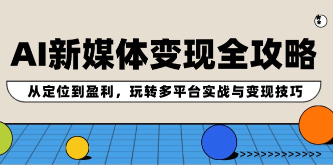 图片[1]-AI新媒体变现全攻略：从定位到盈利，玩转多平台实战与变现技巧-个人经验技术分享